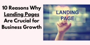 Read more about the article 10 Reasons Why Landing Pages Are Crucial for Business Growth