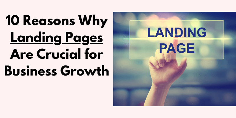 Read more about the article 10 Reasons Why Landing Pages Are Crucial for Business Growth