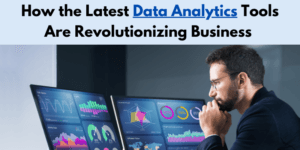 Read more about the article How the Latest Data Analytics Tools Are Revolutionizing Business in 2025