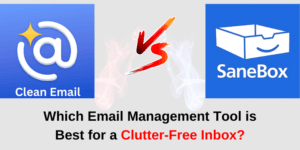 Read more about the article Clean Email vs. SaneBox: Which Email Management Tool is Best for a Clutter-Free Inbox?